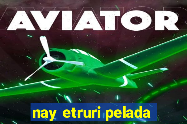 nay etruri pelada